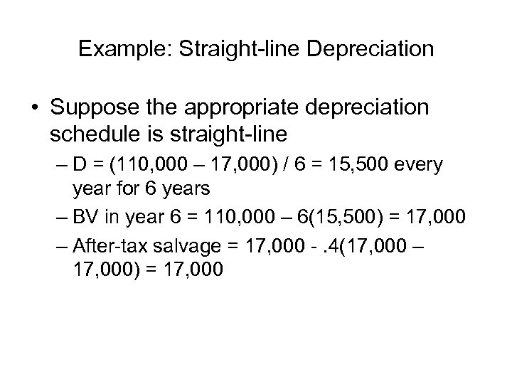 Example: Straight-line Depreciation • Suppose the appropriate depreciation schedule is straight-line – D =