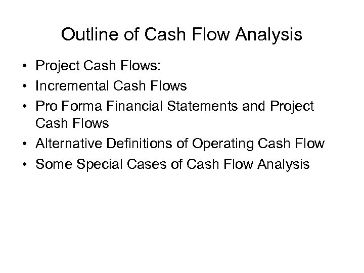 Outline of Cash Flow Analysis • Project Cash Flows: • Incremental Cash Flows •