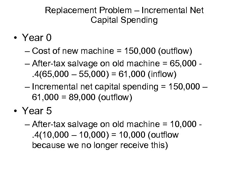 Replacement Problem – Incremental Net Capital Spending • Year 0 – Cost of new