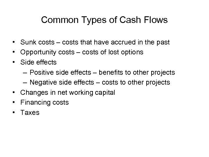 Common Types of Cash Flows • Sunk costs – costs that have accrued in