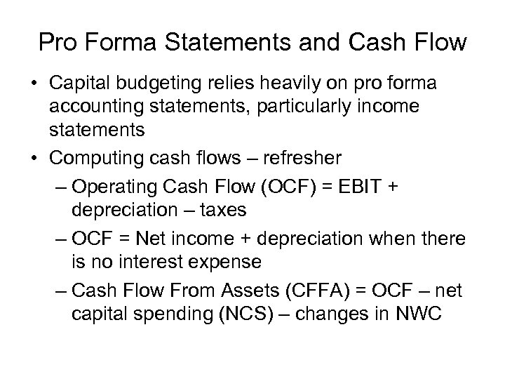 Pro Forma Statements and Cash Flow • Capital budgeting relies heavily on pro forma