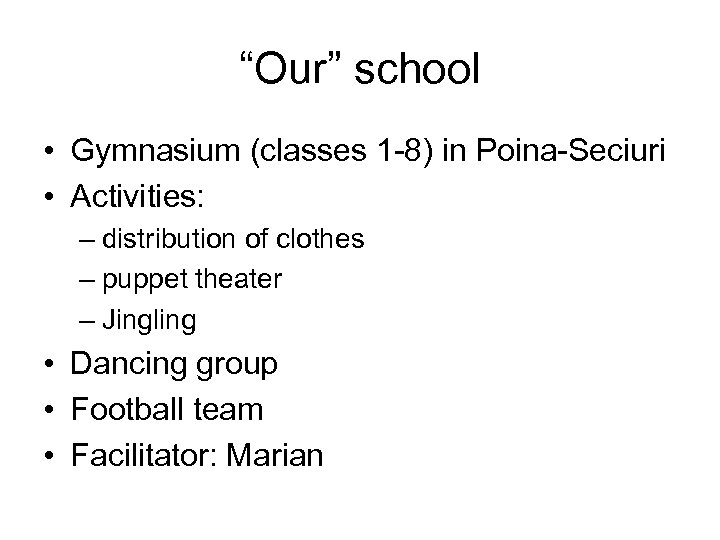 “Our” school • Gymnasium (classes 1 -8) in Poina-Seciuri • Activities: – distribution of
