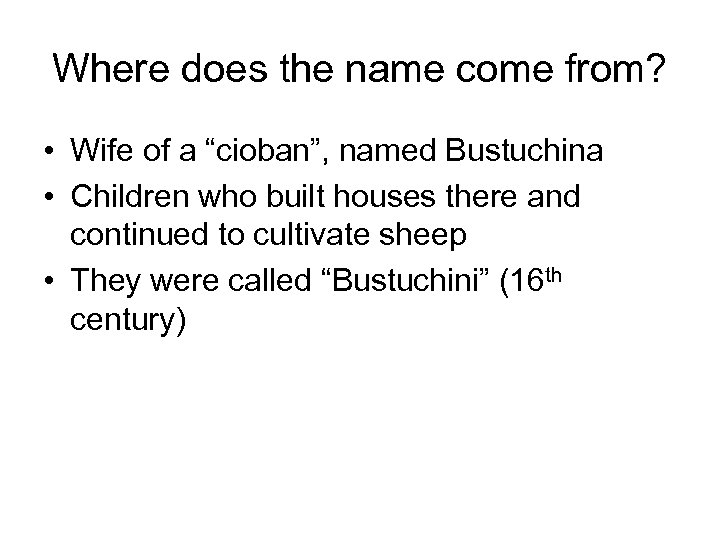 Where does the name come from? • Wife of a “cioban”, named Bustuchina •
