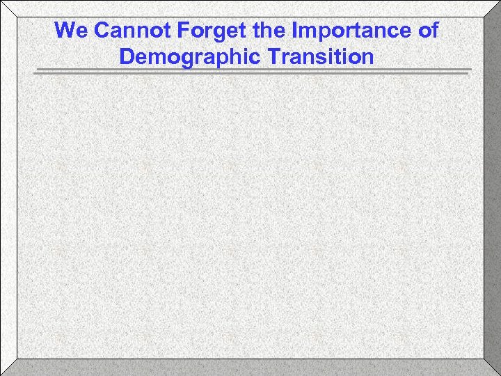 We Cannot Forget the Importance of Demographic Transition 