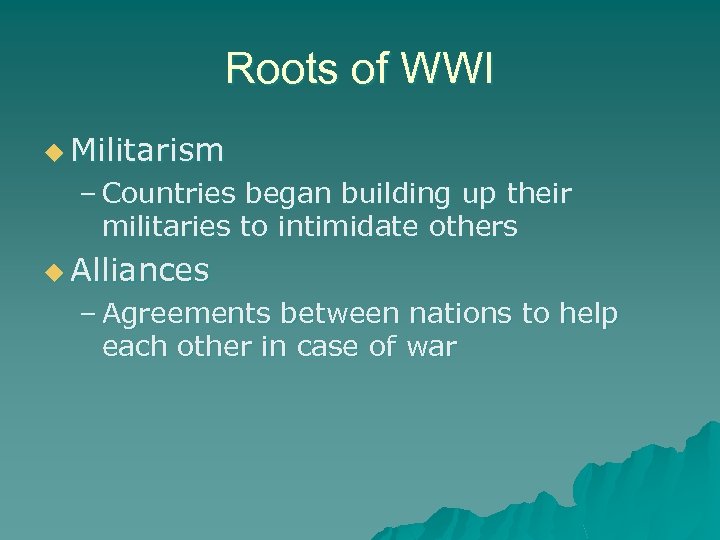 Roots of WWI u Militarism – Countries began building up their militaries to intimidate