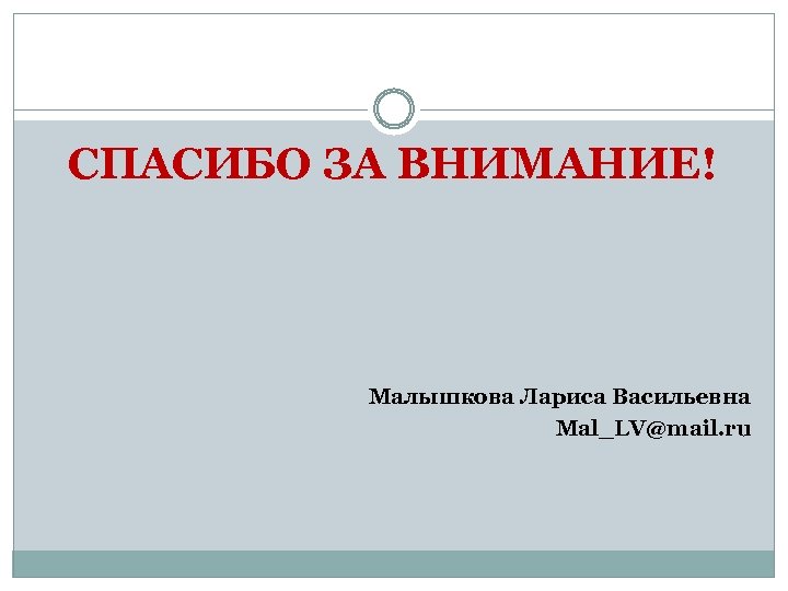 СПАСИБО ЗА ВНИМАНИЕ! Малышкова Лариса Васильевна Mal_LV@mail. ru 