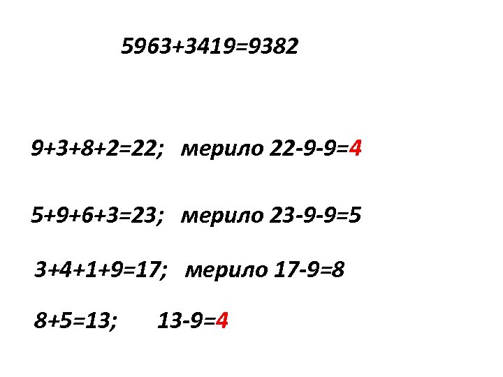 5963+3419=9382 9+3+8+2=22; мерило 22 -9 -9=4 5+9+6+3=23; мерило 23 -9 -9=5 3+4+1+9=17; мерило 17