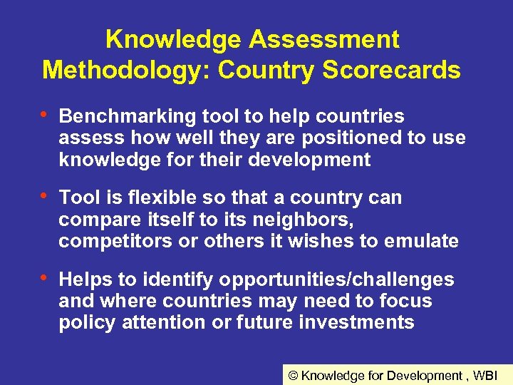 Knowledge Assessment Methodology: Country Scorecards • Benchmarking tool to help countries assess how well