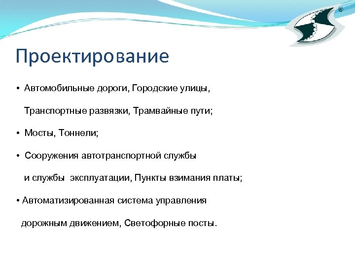 Проектирование • Автомобильные дороги, Городские улицы, Транспортные развязки, Трамвайные пути; • Мосты, Тоннели; •