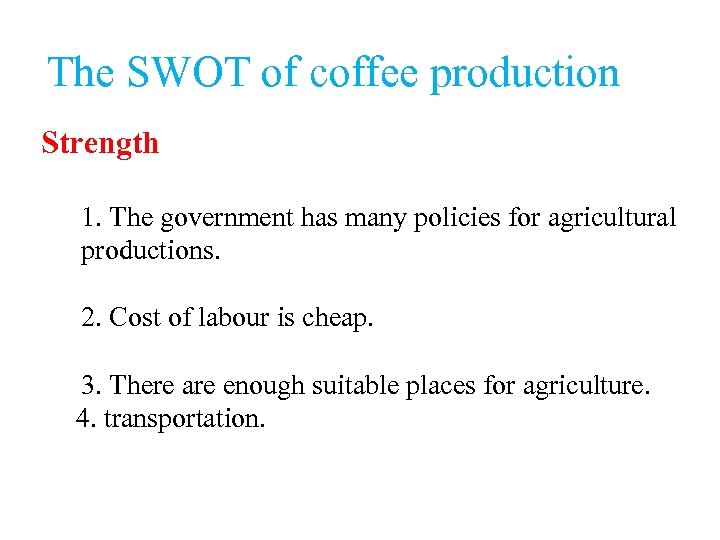 The SWOT of coffee production Strength 1. The government has many policies for agricultural