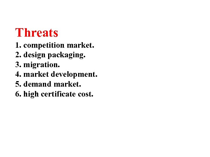 Threats 1. competition market. 2. design packaging. 3. migration. 4. market development. 5. demand