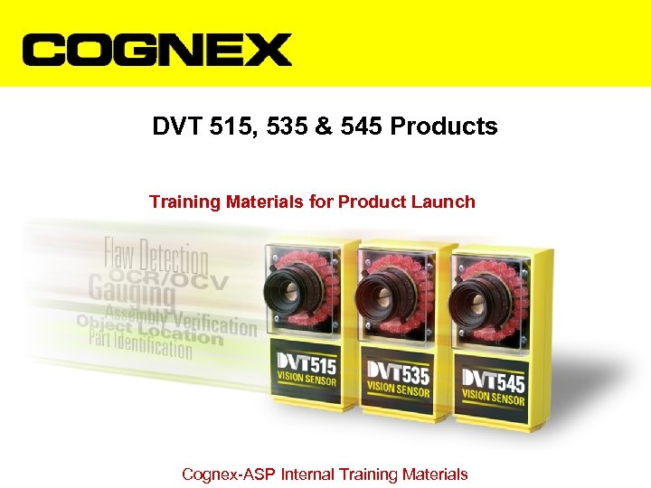 DVT 515, 535 & 545 Products Training Materials for Product Launch Cognex-ASP Internal Training