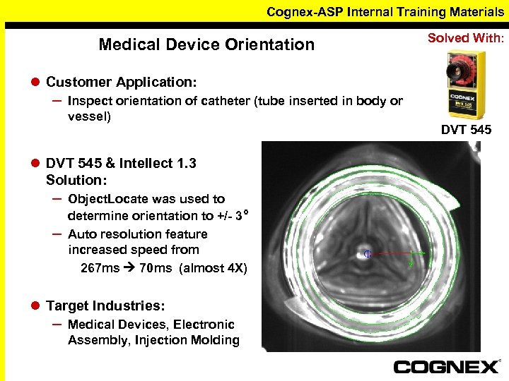 Cognex-ASP Internal Training Materials Medical Device Orientation Solved With: l Customer Application: – Inspect