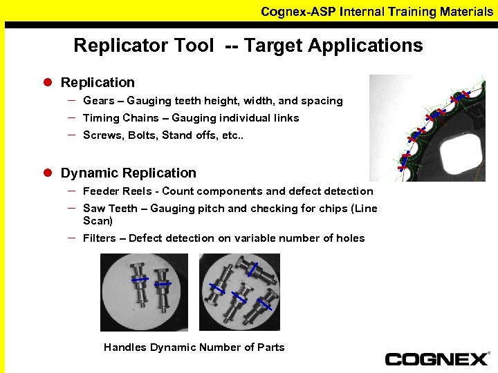 Cognex-ASP Internal Training Materials Replicator Tool -- Target Applications l Replication – Gears –