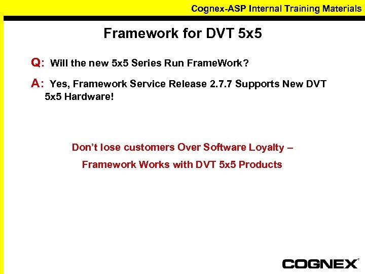 Cognex-ASP Internal Training Materials Framework for DVT 5 x 5 Q: Will the new