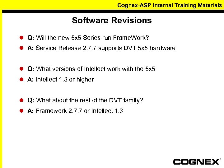 Cognex-ASP Internal Training Materials Software Revisions l Q: Will the new 5 x 5