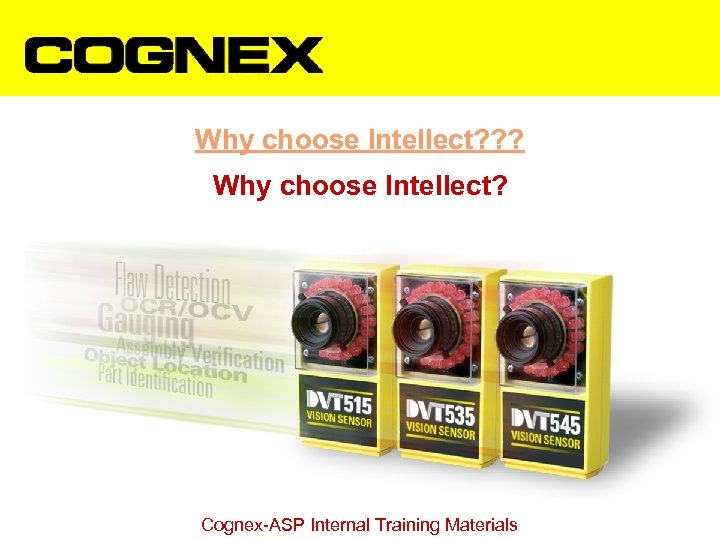 Why choose Intellect? ? ? Why choose Intellect? Cognex-ASP Internal Training Materials 