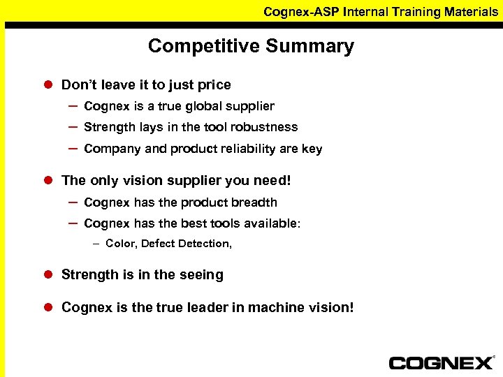 Cognex-ASP Internal Training Materials Competitive Summary l Don’t leave it to just price –