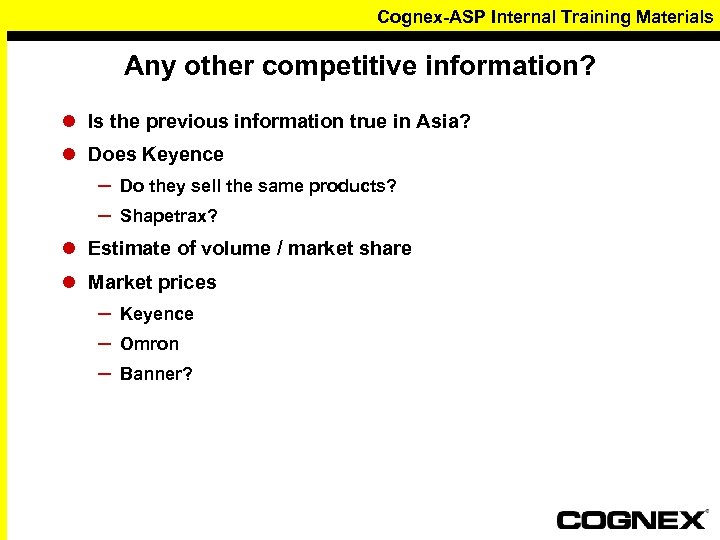 Cognex-ASP Internal Training Materials Any other competitive information? l Is the previous information true