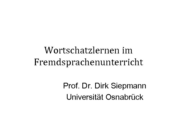 Wortschatzlernen im Fremdsprachenunterricht Prof. Dr. Dirk Siepmann Universität Osnabrück 