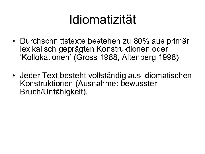 Idiomatizität • Durchschnittstexte bestehen zu 80% aus primär lexikalisch geprägten Konstruktionen oder ‘Kollokationen’ (Gross