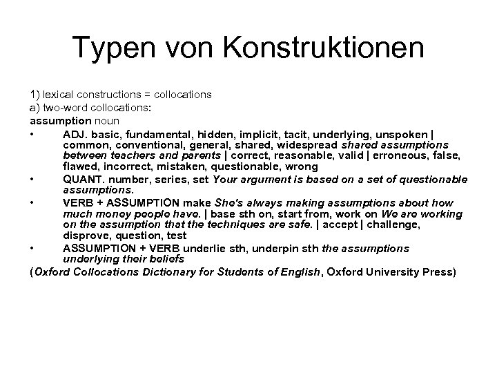 Typen von Konstruktionen 1) lexical constructions = collocations a) two-word collocations: assumption noun •