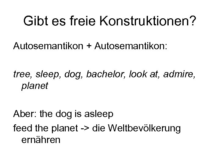 Gibt es freie Konstruktionen? Autosemantikon + Autosemantikon: tree, sleep, dog, bachelor, look at, admire,