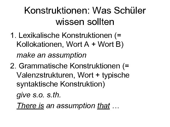 Konstruktionen: Was Schüler wissen sollten 1. Lexikalische Konstruktionen (= Kollokationen, Wort A + Wort