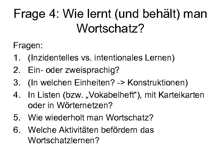Frage 4: Wie lernt (und behält) man Wortschatz? Fragen: 1. (Inzidentelles vs. intentionales Lernen)