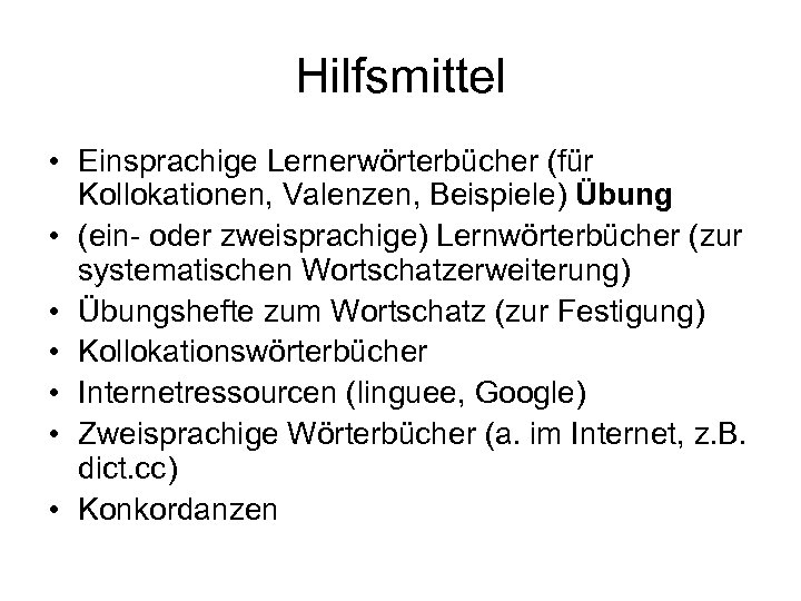 Hilfsmittel • Einsprachige Lernerwörterbücher (für Kollokationen, Valenzen, Beispiele) Übung • (ein- oder zweisprachige) Lernwörterbücher