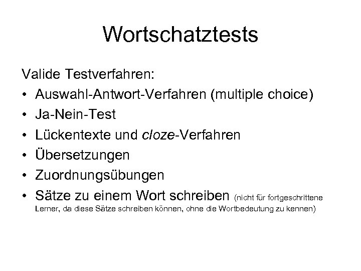 Wortschatztests Valide Testverfahren: • Auswahl-Antwort-Verfahren (multiple choice) • Ja-Nein-Test • Lückentexte und cloze-Verfahren •