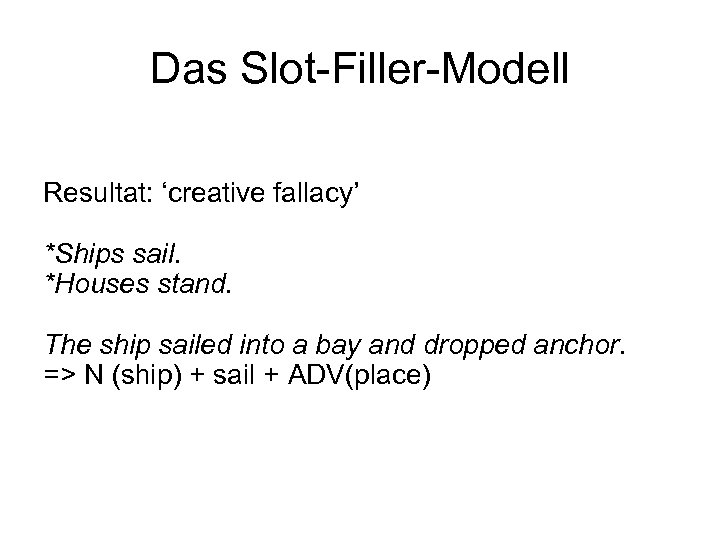 Das Slot-Filler-Modell Resultat: ‘creative fallacy’ *Ships sail. *Houses stand. The ship sailed into a