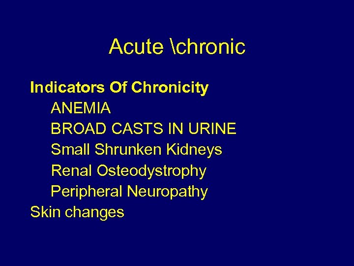 Acute chronic Indicators Of Chronicity ANEMIA BROAD CASTS IN URINE Small Shrunken Kidneys Renal