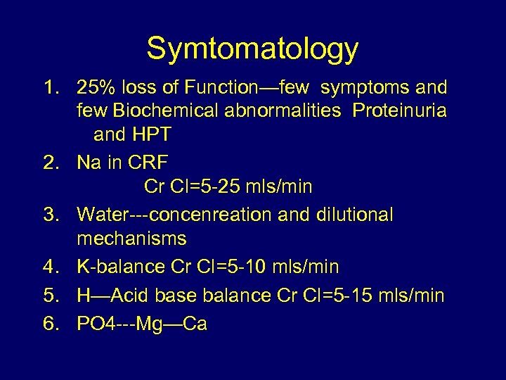 Symtomatology 1. 25% loss of Function—few symptoms and few Biochemical abnormalities Proteinuria and HPT