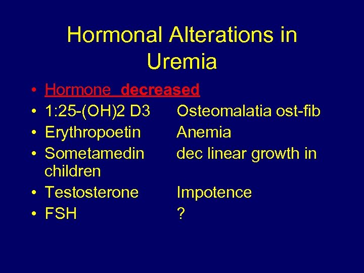 Hormonal Alterations in Uremia • • Hormone decreased 1: 25 -(OH)2 D 3 Osteomalatia