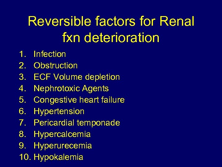 Reversible factors for Renal fxn deterioration 1. Infection 2. Obstruction 3. ECF Volume depletion