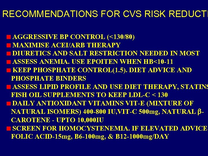 RECOMMENDATIONS FOR CVS RISK REDUCTI AGGRESSIVE BP CONTROL (<130/80) MAXIMISE ACEI/ARB THERAPY DIURETICS AND