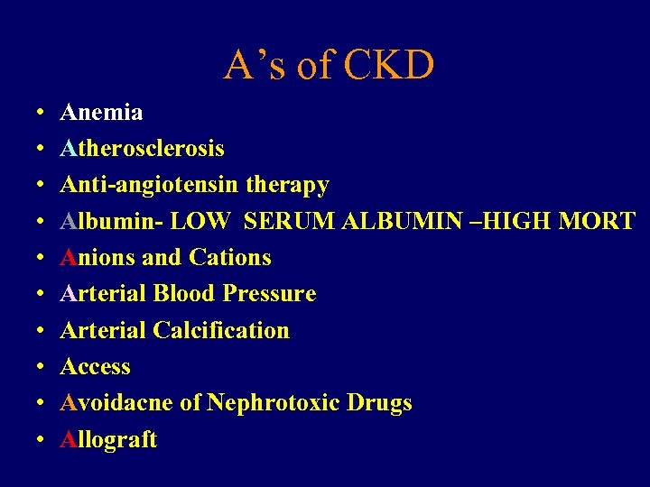 A’s of CKD • • • Anemia Atherosclerosis Anti-angiotensin therapy Albumin- LOW SERUM ALBUMIN