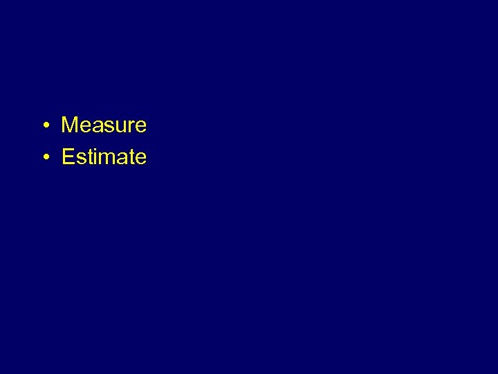  • Measure • Estimate 