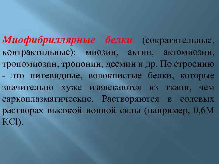 Миофибриллярные белки (сократительные, контрактильные): миозин, актомиозин, тропомиозин, тропонин, десмин и др. По строению -