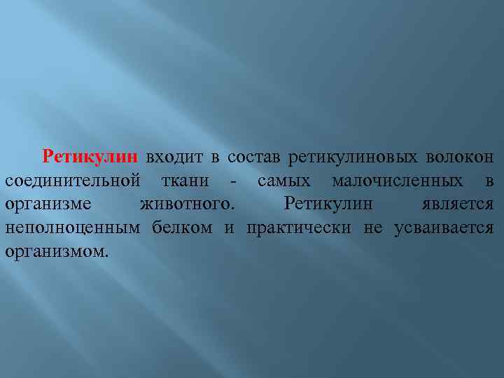 Ретикулин входит в состав ретикулиновых волокон соединительной ткани - самых малочисленных в организме животного.