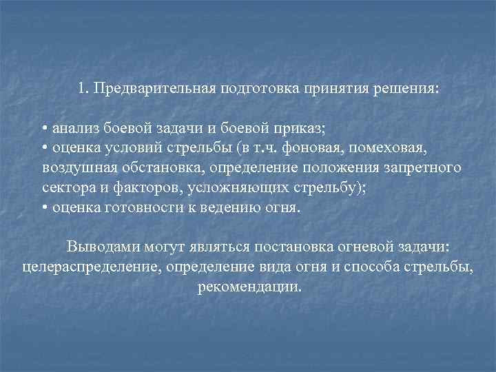 1. Предварительная подготовка принятия решения: • анализ боевой задачи и боевой приказ; • оценка