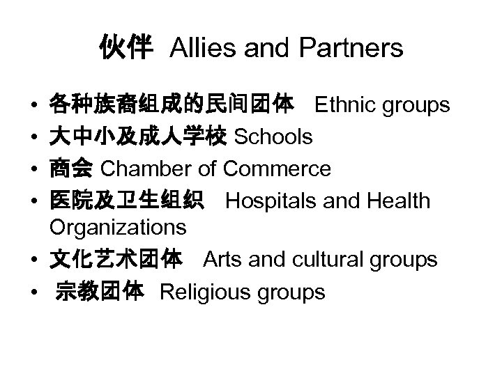 伙伴 Allies and Partners • • 各种族裔组成的民间团体 Ethnic groups 大中小及成人学校 Schools 商会 Chamber of