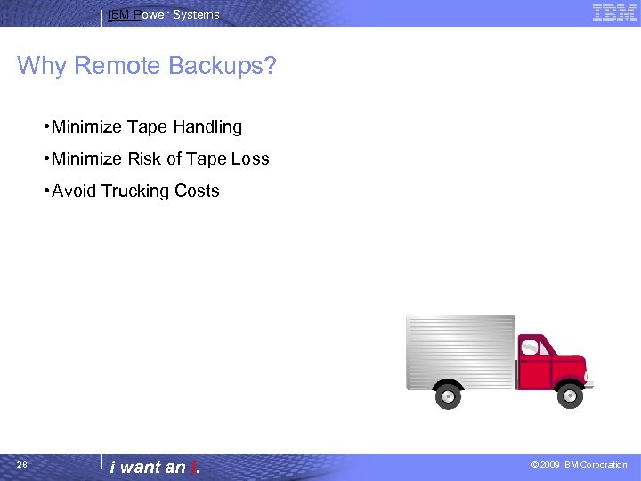 IBM Power Systems Why Remote Backups? • Minimize Tape Handling • Minimize Risk of