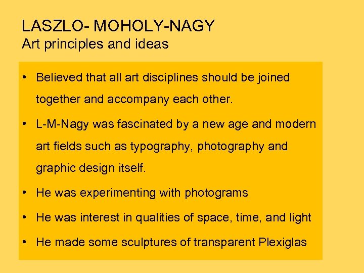 LASZLO- MOHOLY-NAGY Art principles and ideas • Believed that all art disciplines should be