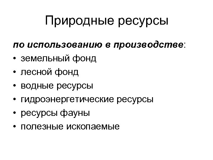 Природные ресурсы по использованию в производстве: • земельный фонд • лесной фонд • водные