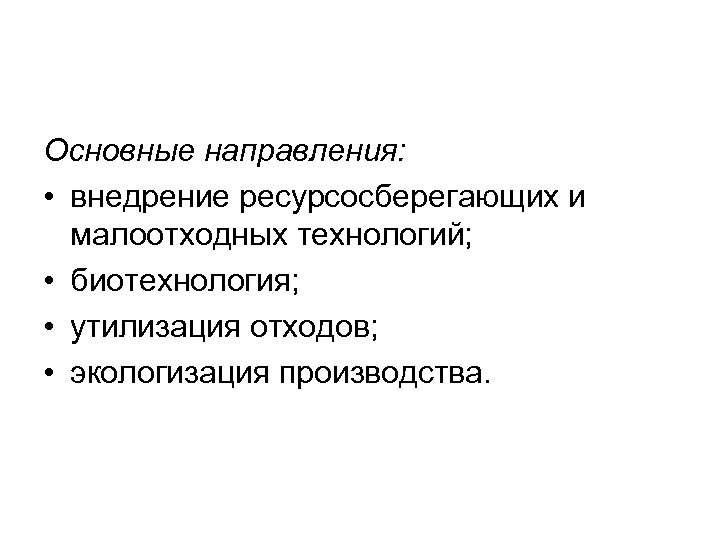Основные направления: • внедрение ресурсосберегающих и малоотходных технологий; • биотехнология; • утилизация отходов; •