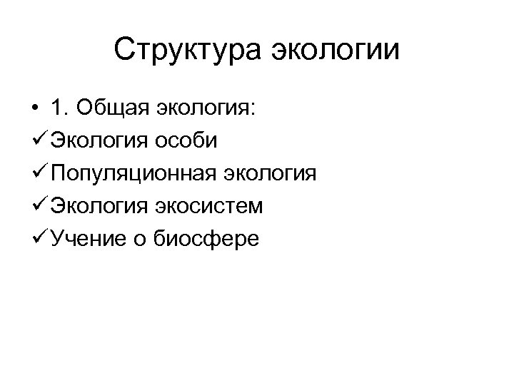 Структура экологии • 1. Общая экология: ü Экология особи ü Популяционная экология ü Экология