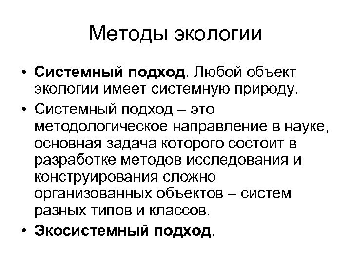 Методы экологии • Системный подход. Любой объект экологии имеет системную природу. • Системный подход