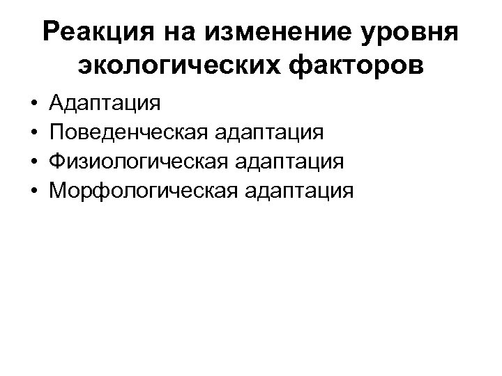Реакция на изменение уровня экологических факторов • • Адаптация Поведенческая адаптация Физиологическая адаптация Морфологическая